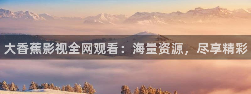 在线星辰影院：大香蕉影视全网观看：海量资源，尽享精彩