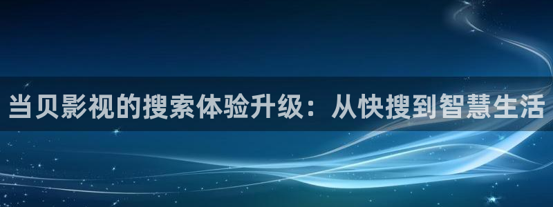 凹凸世界星辰影院：当贝影视的搜索体验升级：从快搜到智慧生活