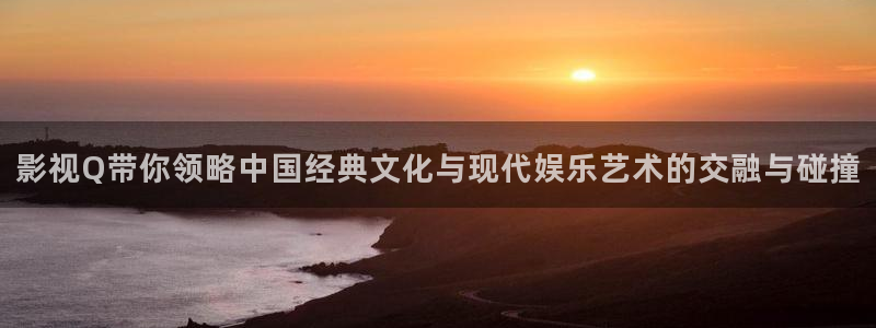 星辰影视长相守：影视Q带你领略中国经典文化与现代娱乐艺术的交融与碰撞